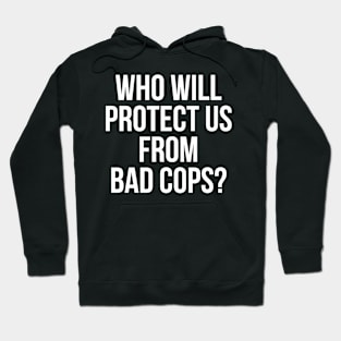 Who will protect us from bad cops, Black lives Matter, Protest, George Floyd Hoodie